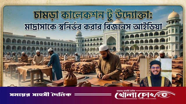 চামড়া সংগ্রহ থেকে উদ্যোক্তা: মাদ্রাসাকে স্বনির্ভর করার ব্যতিক্রমী উদ্যোগ
